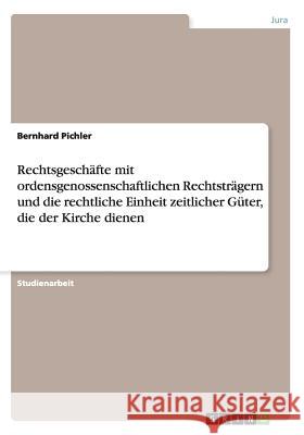 Rechtsgeschäfte mit ordensgenossenschaftlichen Rechtsträgern und die rechtliche Einheit zeitlicher Güter, die der Kirche dienen Bernhard Pichler 9783668157644 Grin Verlag - książka