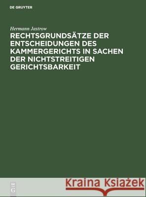 Rechtsgrundsätze der Entscheidungen des Kammergerichts in Sachen der nichtstreitigen Gerichtsbarkeit Hermann Jastrow 9783111165158 De Gruyter - książka