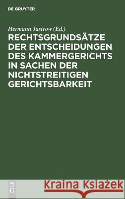 Rechtsgrundsätze der Entscheidungen des Kammergerichts in Sachen der nichtstreitigen Gerichtsbarkeit Hermann Jastrow 9783111281346 De Gruyter - książka