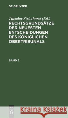 Rechtsgrundsätze Der Neuesten Entscheidungen Des Königlichen Ober-Tribunals. Band 2 Theodor Striethorst, No Contributor 9783112384237 De Gruyter - książka