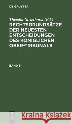 Rechtsgrundsätze Der Neuesten Entscheidungen Des Königlichen Ober-Tribunals. Band 5 Theodor Striethorst, No Contributor 9783112604311 De Gruyter - książka