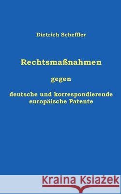 Rechtsmaßnahmen gegen deutsche und korrespondierende europäische Patente Scheffler, Dietrich 9781530446360 Createspace Independent Publishing Platform - książka