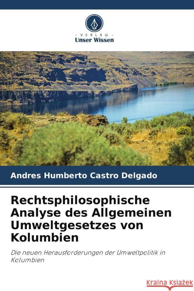 Rechtsphilosophische Analyse des Allgemeinen Umweltgesetzes von Kolumbien Castro Delgado, Andrés Humberto 9786206476832 Verlag Unser Wissen - książka