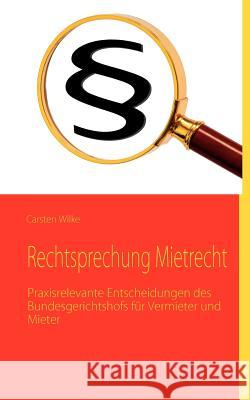 Rechtsprechung Mietrecht: Praxisrelevante Entscheidungen des Bundesgerichtshofs für Vermieter und Mieter Wilke, Carsten 9783839182598 Books on Demand - książka