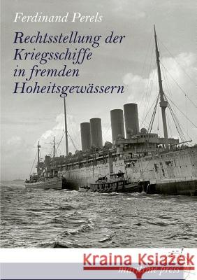Rechtsstellung Der Kriegsschiffe in Fremden Hoheitsgewassern Ferdinand Perels 9783954272631 Europaischer Hochschulverlag Gmbh & Co. Kg - książka