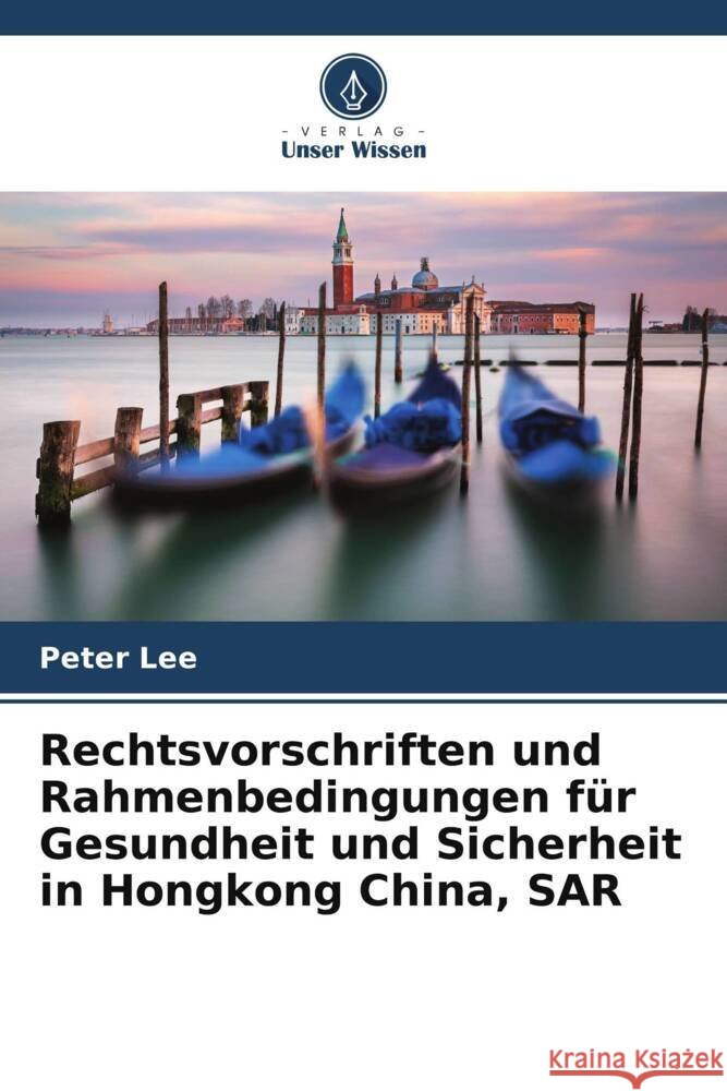 Rechtsvorschriften und Rahmenbedingungen fur Gesundheit und Sicherheit in Hongkong China, SAR Peter Lee   9786206193272 Verlag Unser Wissen - książka