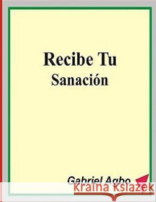 Recibe Tu Sanación Agbo, Gabriel 9781539826880 Createspace Independent Publishing Platform - książka