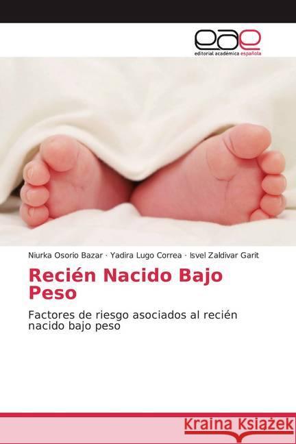 Recién Nacido Bajo Peso : Factores de riesgo asociados al recién nacido bajo peso Osorio Bazar, Niurka; Lugo Correa, Yadira; Zaldivar Garit, Isvel 9786200369512 Editorial Académica Española - książka