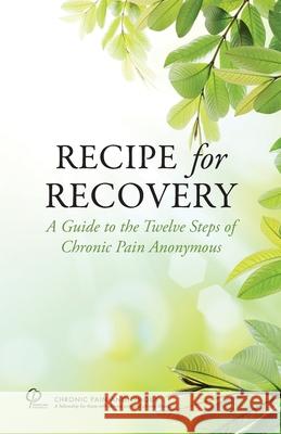 Recipe for Recovery: A Guide to the Twelve Steps of Chronic Pain Anonymous Chronic Pain Anonymous Servic 9780985652463 Chronic Pain Anonymous - książka