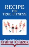 Recipe For True Fitness Maneka Lynette West Mj West Solutions 9781643165059 ISBN Services