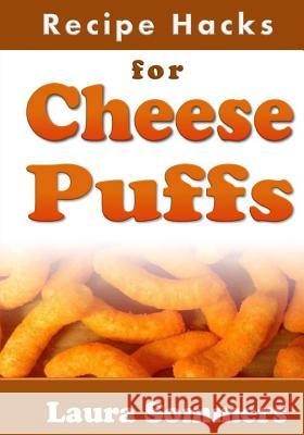 Recipe Hacks for Cheese Puffs Laura Sommers 9781544702384 Createspace Independent Publishing Platform - książka