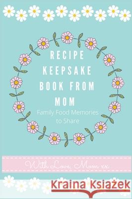Recipe Keepsake Journal from Mom: Create Your Own Recipe Book Petal Publishing Co 9781922515643 Life Graduate Publishing Group - książka