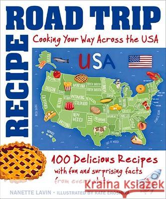 Recipe Road Trip, Cooking Your Way Across the USA: 100 Delicious Recipes and Fun and Surprising Facts from Every State Nanette Lavin 9781943016143 Kitchen Ink Publishing - książka