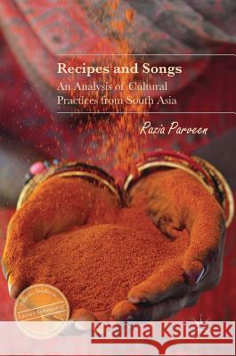 Recipes and Songs: An Analysis of Cultural Practices from South Asia Parveen, Razia 9783319502458 Palgrave MacMillan - książka