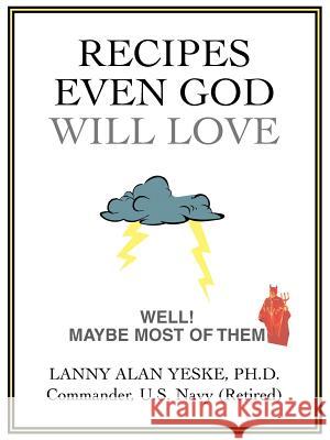 Recipes Even God Will Love: Well! Maybe Most of Them Yeske, Lanny Alan 9780595414529 iUniverse - książka
