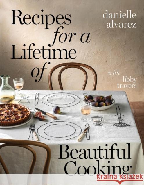 Recipes for a Lifetime of Beautiful Cooking Danielle Alvarez Libby Travers 9781922616531 Murdoch Books - książka