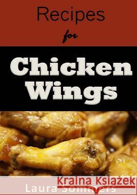Recipes for Chicken Wings Laura Sommers 9781540341037 Createspace Independent Publishing Platform - książka