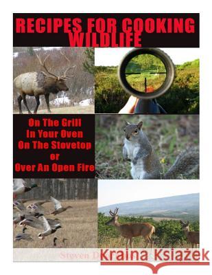 Recipes For Cooking Wildlife: On the Grill, In Your Oven, On the Stovetop Or Over An Open Fire Doornbos, Steven 9781492389064 Createspace Independent Publishing Platform - książka