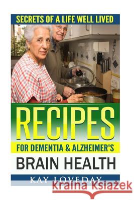Recipes for Dementia & Alzheimer's Brain Health: Secrets of a Life Well Lived Kay Loveday 9781530549634 Createspace Independent Publishing Platform - książka