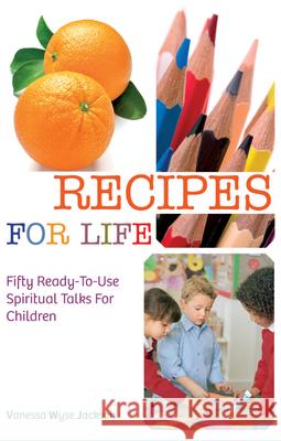 Recipes for Life: Fifty Ready-To-Use Spiritual Talks for Children Vanessa Wyse Jackson 9781847303608 Veritas Books (IE) - książka