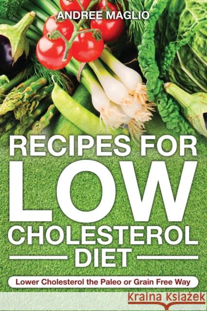 Recipes for Low Cholesterol Diet: Lower Cholesterol the Paleo or Grain Free Way Maglio, Andree 9781631879647 Speedy Publishing Books - książka