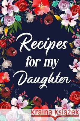 Recipes for My Daughter: Adult Blank Lined Diary Notebook, Write in Mother's Delicious Menu Paperland 9781715976507 Blurb - książka