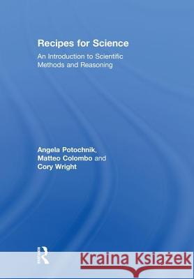 Recipes for Science: An Introduction to Scientific Methods and Reasoning Cory Wright Matteo Colombo Angela M. Potochnik 9781138920729 Routledge - książka