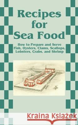 Recipes for Sea Food: How to Prepare and Serve Fish, Oysters, Clams, Scallops, Lobsters, Crabs, and Shrimp Creative Cookbooks 9781589633780 Creative Cookbooks - książka