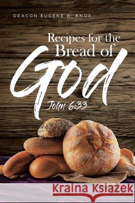 Recipes For The Bread Of God: John 6:33 Deacon Eugene a Knox 9781644622834 Page Publishing, Inc. - książka