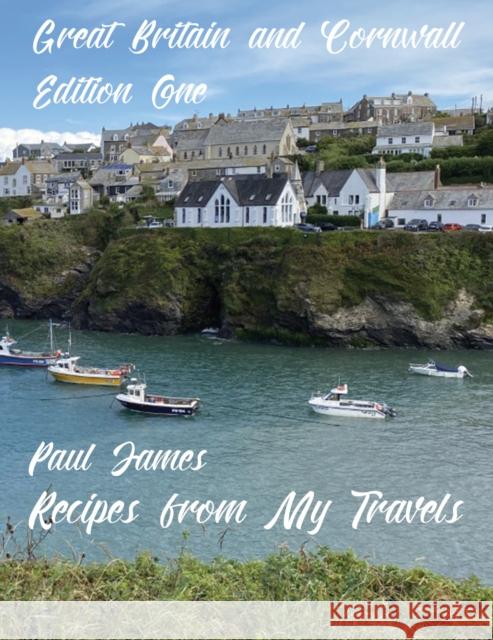 Recipes from My Travels: Great Britain and Cornwall: Edition One Paul James 9781528999267 Austin Macauley Publishers - książka