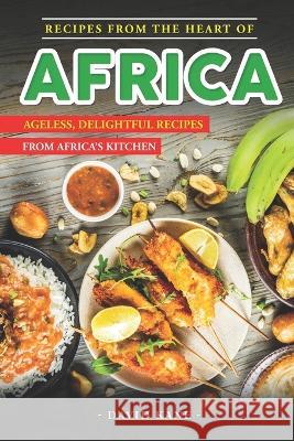 Recipes From The Heart of Africa: Ageless, Delightful Recipes from Africa's Kitchen David Kane   9798850321659 Independently Published - książka