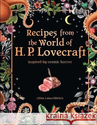 Recipes from the World of H. P. Lovecraft: Inspired by Cosmic Horror Editors of Thunder Bay Press 9781667202327 Thunder Bay Press - książka