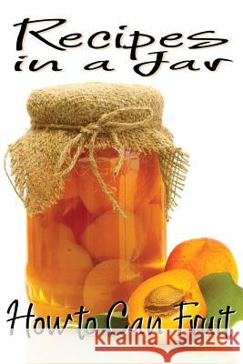 Recipes in a Jar: How to Can Fruit Rachel Jones 9781493611256 Createspace - książka