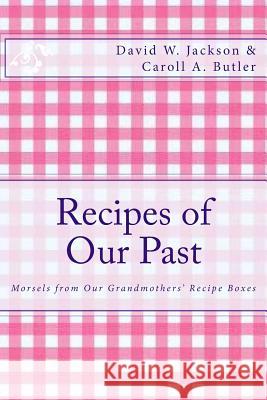 Recipes of Our Past: Morsels from Our Grandmothers' Recipe Boxes David W. Jackson 9780970430854 Orderly Pack Rat the - książka