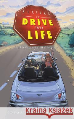 Recipes to Drive Your Life: Take Control and Steer It Your Way Edward Leon Anderson 9781496947765 Authorhouse - książka
