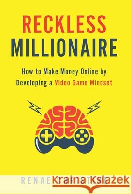 Reckless Millionaire: How to Make Money Online by Developing a Video Game Mindset Renae Christine Michael J. Meyer 9781953607232 By Renae Christine - książka