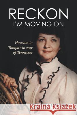 Reckon I'm moving on: Houston to Tampa via way of Tennessee Schaffer, Gaylene 9781514439616 Xlibris - książka