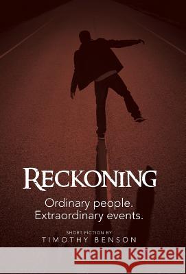 Reckoning: Ordinary People, Extraordinary Events Benson, Timothy 9781475989878 iUniverse.com - książka