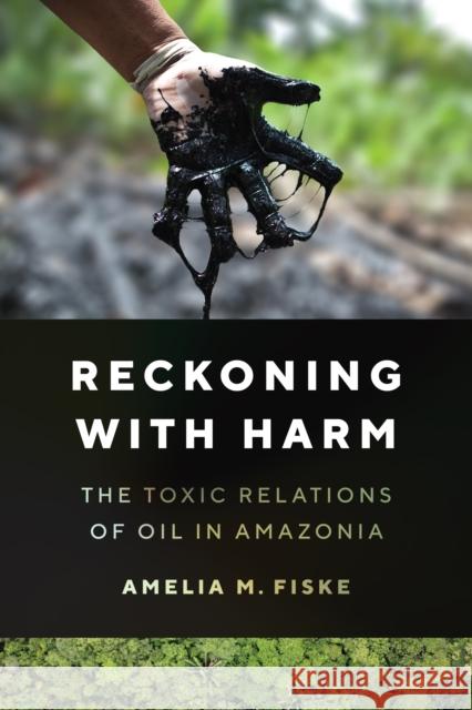 Reckoning with Harm: The Toxic Relations of Oil in Amazonia Amelia Fiske 9781477327777 University of Texas Press - książka