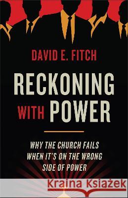 Reckoning with Power: Why the Church Fails When It's on the Wrong Side of Power David E. Fitch 9781587434150 Brazos Press - książka