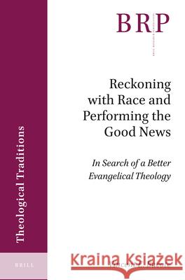 Reckoning with Race and Performing the Good News: In Search of a Better Evangelical Theology Vincent Bacote 9789004447738 Brill - książka