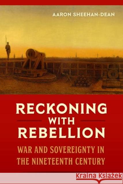 Reckoning with Rebellion: War and Sovereignty in the Nineteenth Century Aaron Sheehan-Dean 9780813066424 University Press of Florida - książka