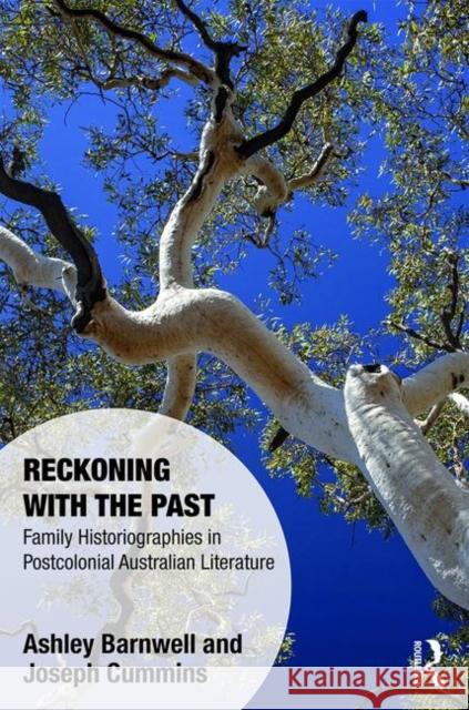 Reckoning with the Past: Family Historiographies in Postcolonial Australian Literature Ashley Barnwell Joseph Cummins 9781138088955 Routledge - książka