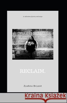 Reclaim.: A Collection of Poetry and Essays Zyahna Bryant 9781794449091 Independently Published - książka