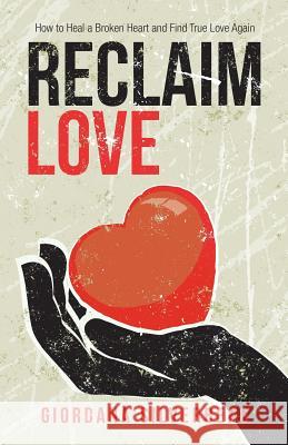Reclaim Love: How to Heal a Broken Heart and Find True Love Again Giordana Silverberg 9781982226176 Balboa Press - książka