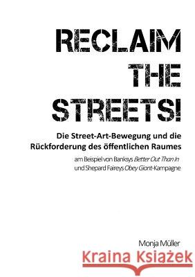 Reclaim the Streets! - Die Street-Art-Bewegung und die Rückforderung des öffentlichen Raumes: am Beispiel von Banksys Better Out Than In und Shepard Faireys Obey Giant-Kampagne Monja Müller 9783743187528 Books on Demand - książka