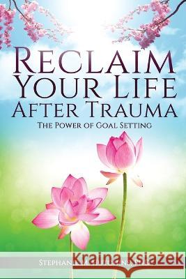 Reclaim Your Life After Trauma: The Power of Goal Setting Stephanie M Hutchins   9780578294476 Stephanie M. Hutchins - książka