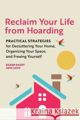 Reclaim Your Life from Hoarding: Practical Strategies for Decluttering Your Home, Organizing Your Space, and Freeing Yourself Eileen, Lcsw Dacey 9781646112098 Rockridge Press - książka