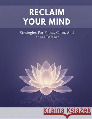 Reclaim Your Mind: Strategies For Focus, Calm, And Inner Balance Nishino, Moe 9798171587772 Independently Published - książka