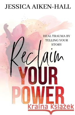 Reclaim Your Power: Heal Trauma by Telling Your Story Aiken-Hall 9781955071024 Moonlit Madness Press - książka